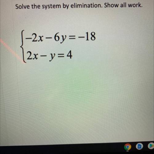 Solve the system by elimination. Show all work.
-2x-6y=-18 and 2x-y=4