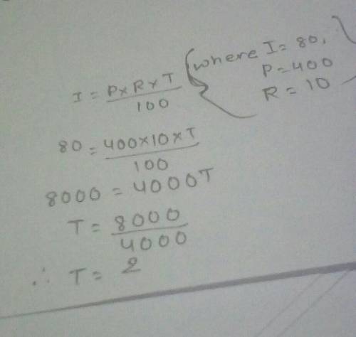 Q3. If I = (P × R × T)/100, find T if I = 80 Rs, P = 400 Rs., R = 10 Rs. (2)