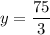 y =  \dfrac{75}{3}