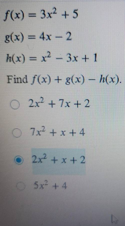 F(x) = 3x2 + 5 g(x) = 4x - 2 h(x) = x2 - 3x + 1 Find f(x) + g(x) - h(x).​