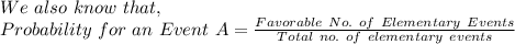 We\ also\ know\ that,\\Probability\ for\ an\ Event\ A=\frac{Favorable\ No.\ of\ Elementary\ Events}{Total\ no.\ of\ elementary\ events}