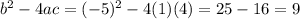 b^2 - 4ac =(-5)^2 - 4(1)(4)= 25-16 =9