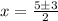 x=\frac{5\pm 3}{2}