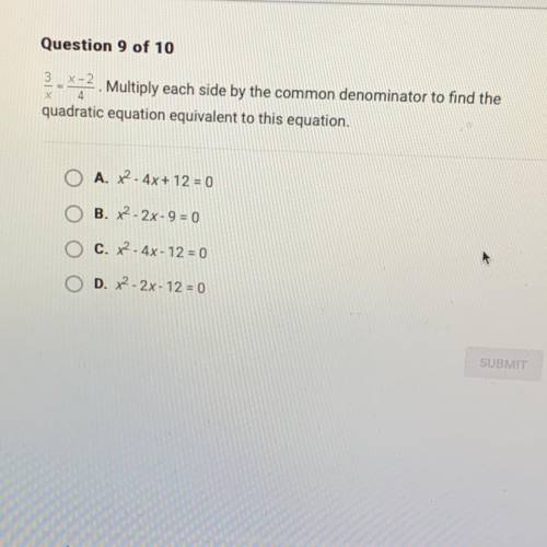 3/x = x-2/4 Multiply each side by the common denominator to find the

quadratic equation equivalen