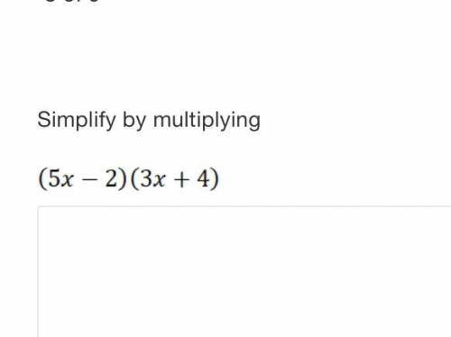 Simplify by multiplying 
(5x-2)(3x+4)