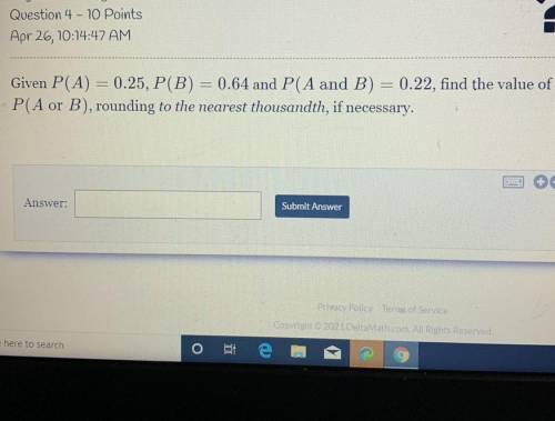 Please Help 

Given P(A) = 0.25, P(B) = 0.64 and P(A and B) 0.22, find the value
P(A or