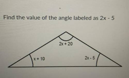 Find the value of the angle labeled as 2x - 5
2x + 20
X + 10
2X-5