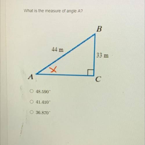 What is the measure of angle A?

B
44 m
33 m
А
C
0 48.590
O 41.410°
0 36.870