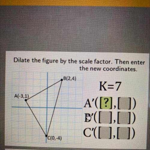 Dilate the figure by the scale factor. Then enter
the new coordinates.