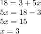 18 = 3 + 5x \\ 5x = 18 - 3 \\ 5x = 15 \\ x = 3