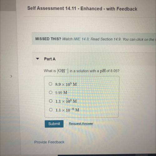 Part A

What is [OH-] in a solution with a pH of 8.05?
>
8.9 x 105 M
O 5.95 M
O 1.1 x ho8 M
O 1