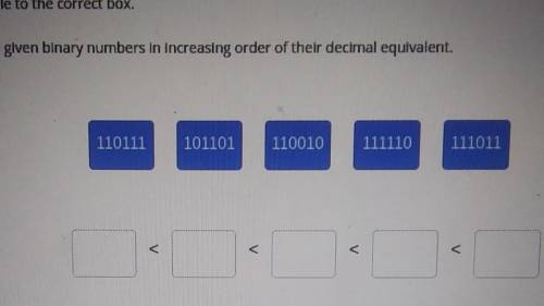 Arrange the given binary numbers in increasing order of their decimal equivalent. 110111 101101 110