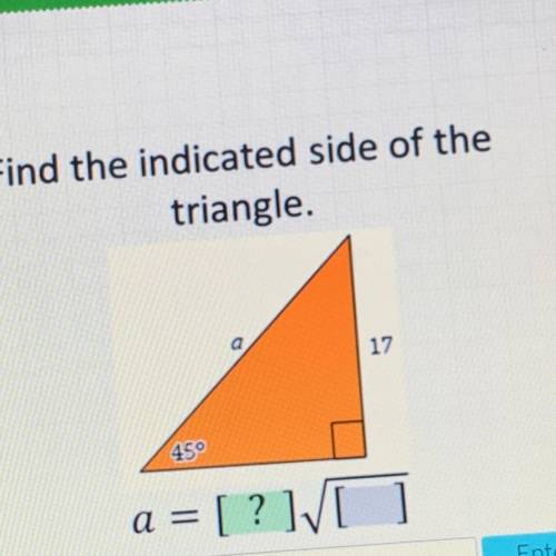 Find the indicated side of the
triangle.
17
45°
a = [?]
