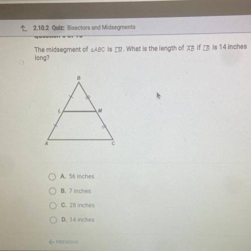 The midsegment of aABC is IM. What is the length of AB If IB is 14 inches

long?
B
А
M
A
С
A. 56 i