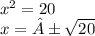 x^{2} =20\\x= ± \sqrt{20}