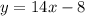 y = 14x  - 8