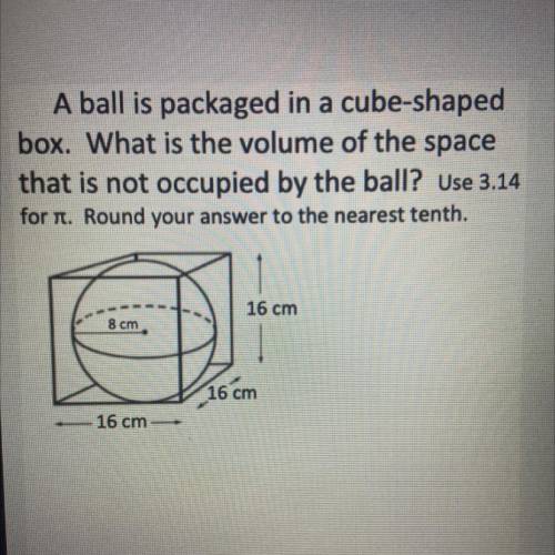 EMERGENCY PLS HELP: A ball is packaged in a cube-shaped box. What is the volume of the space that i