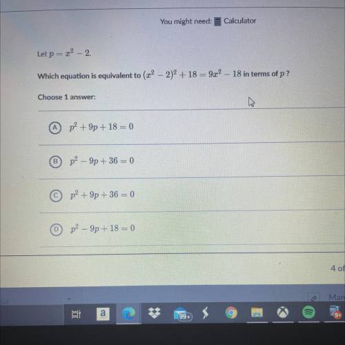 You might need: 3 Calculator

Let p= x2 – 2.
Which equation is equivalent to (22 – 2)2 + 18 = 9x2