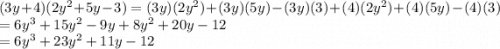 (3y+4)(2y^2+5y-3)=(3y)(2y^2)+(3y)(5y)-(3y)(3)+(4)(2y^2)+(4)(5y)-(4)(3)\\=6y^3+15y^2-9y+8y^2+20y-12\\=6y^3+23y^2+11y-12