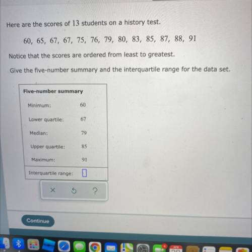 Here are the scores of 13 students on a history test.

60, 65, 67, 67, 75, 76, 79, 80, 83, 85, 87,