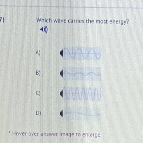 7)

Which wave carries the most energy?
-)
A)
B)
C)
D)
Hover over answer image to enlarge