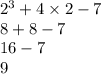 {2}^{3}  + 4 \times 2 - 7 \\ 8 + 8 - 7 \\ 16 - 7 \\ 9