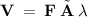 \bf V \: = \: F \: × \: \lambda