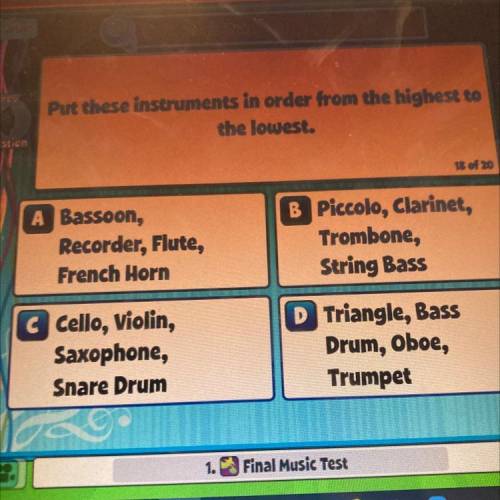 Put these instruments in order from the

the lowest
A Bassoon,
Recorder, Flute,
French Horn
B Picc