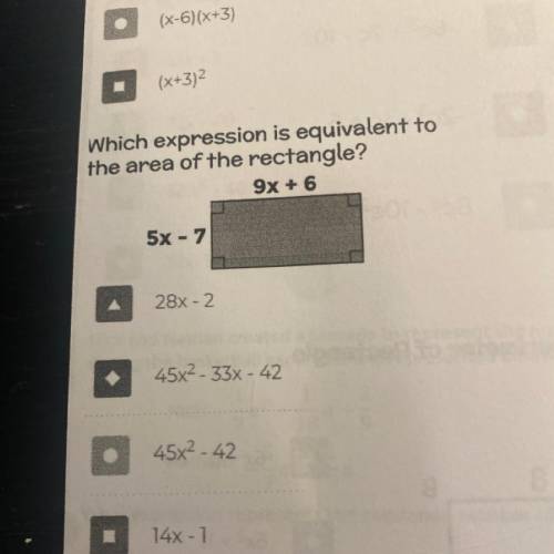 Which expression is equivalent to

the area of the rectangle?
9x + 6
5x - 7
28% -2
4542-334-42
45x