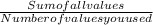 \frac{Sum of all values}{Number of values you used}