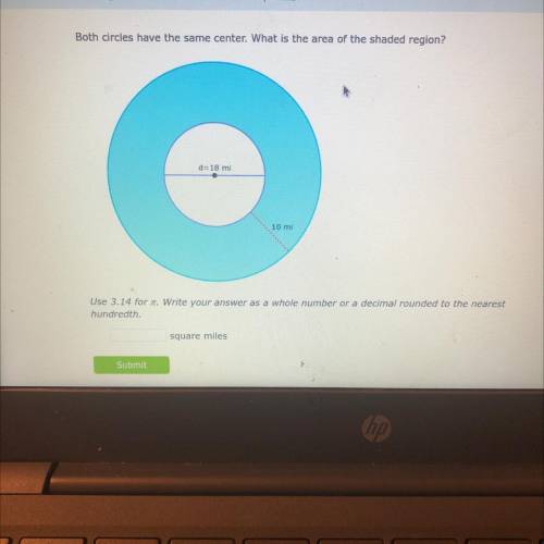 Both circles have the same center. What is the area of the shaded region?

d=18 mi
10 mi
Use 3.14