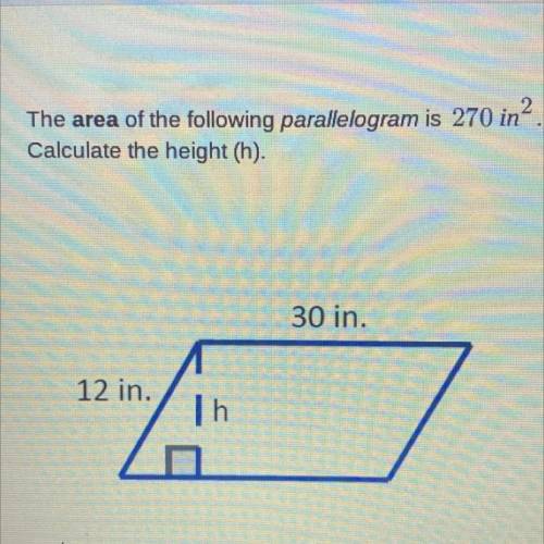 А

The area of the following parallelogram is 270 in2.
Calculate the height (h).
30 in.
12 in.
ih