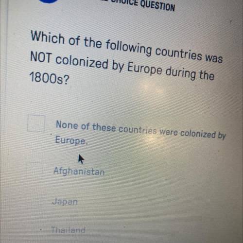 Which of the following countries was
NOT colonized by Europe during the
1800s?
