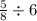 \frac{5}{8}  \div 6