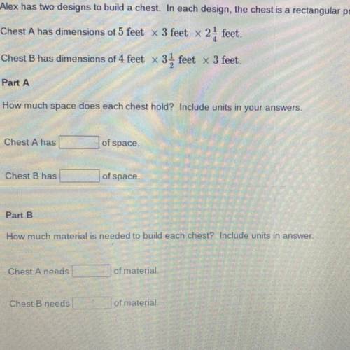 Alex has two designs to build a chest. In each design, the chest is a rectangular prism.

Chest A