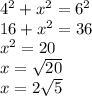 4^2+x^2=6^2\\16+x^2=36\\x^2=20\\x=\sqrt{20}\\x=2\sqrt{5}
