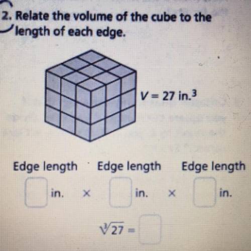 Relate the volume of a cube with a length of the edge￼ V=27in.3 pls hurrrrrrrryyyyyyyyyy