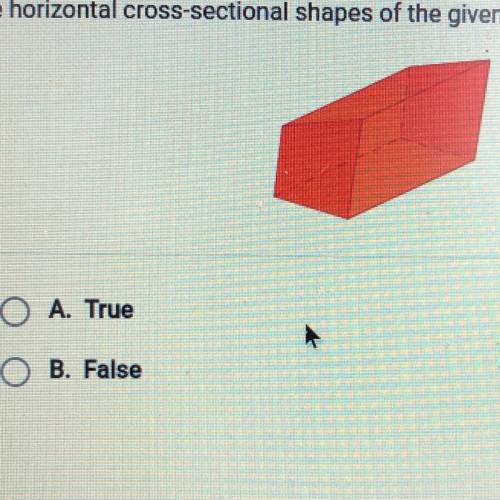 The horizontal cross-sectional shapes of the given prism are all congruent.
A. True
B. False
