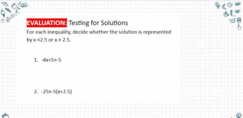 (no links please) For each inequality, decide whether the solution is represented by

x<2.5 or