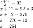 \frac{x + 12}{3}  = 92 \\ x + 12 = 92 \times 3 \\ x + 12 = 276 \\ x = 276 - 12 \\ x =26 4