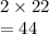 2 \times 22 \\  = 44