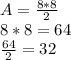 A=\frac{8*8}{2} \\8*8=64\\\frac{64}{2} =32
