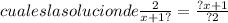 cual  es la solucion de \frac{2}{x + 1?}  =  \frac{?x + 1}{?2}