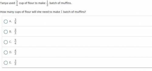 Tanya used 3-fourths cup of flour to make 1-half batch of muffins. How many cups of flour will she