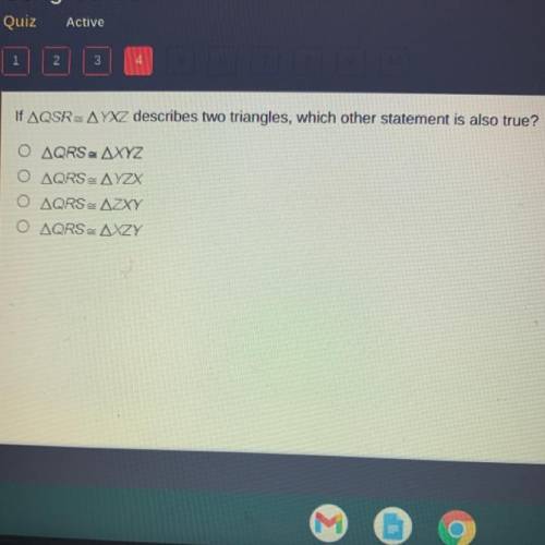 If QSR = YXZ describes two triangles, which other statement is also true?

O QRS XYZ
O QRS = YZX
O