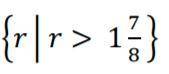 R-7/8>1
can someone solve as inequality
D
{ r | r < 1 1/8