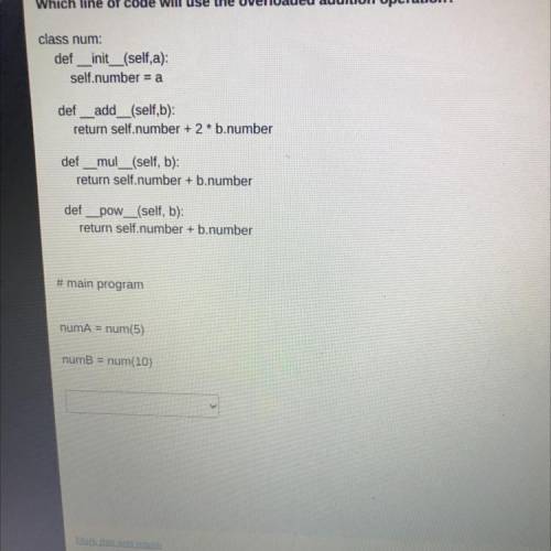 Which line of code will use the overloaded

class num:
def __init__(self,a):
self.number = a
def_a