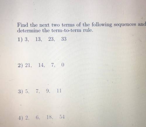 Find the next two terms of the following sequences and

determine the term-to-term
Using the nth t