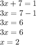 3x + 7 = 1 \\ 3x = 7 - 1 \\ 3x = 6 \\ 3x = 6 \\ x = 2