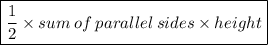 \boxed{ \frac{1}{2} \times sum \: of \: parallel \: sides \times height }